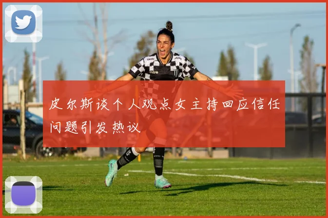 皮尔斯谈个人观点女主持回应信任问题引发热议