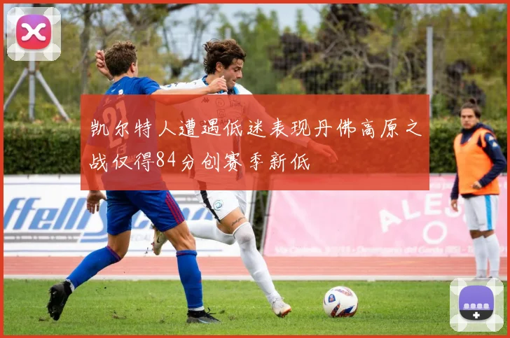 凯尔特人遭遇低迷表现丹佛高原之战仅得84分创赛季新低