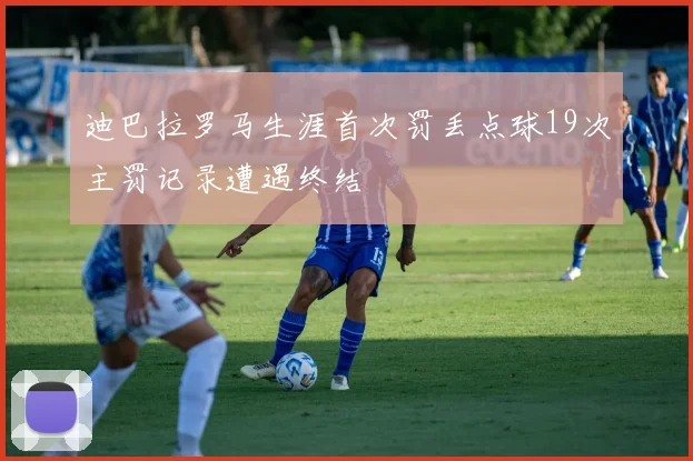 迪巴拉罗马生涯首次罚丢点球19次主罚记录遭遇终结